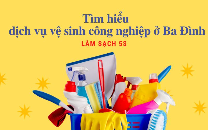 Dịch vụ vệ sinh công nghiệp ở Ba Đình giá sốc - Làm Sạch 5S