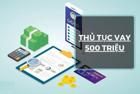 Thủ tục vay 500 triệu ngân hàng Thủ tục vay 500 triệu ngân hàng