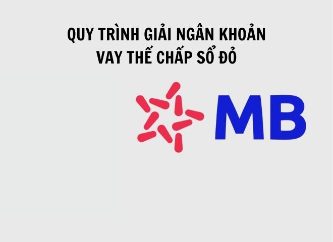 Quy trình giải ngân khoản vay thế chấp sổ đỏ tại ngân hàng MB Bank